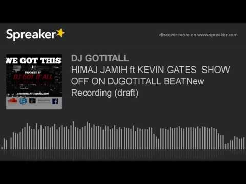 HIMAJ JAMIH ft KEVIN GATES  SHOW OFF ON DJGOTITALL BEATNew Recording (draft) (made with Spreaker)
