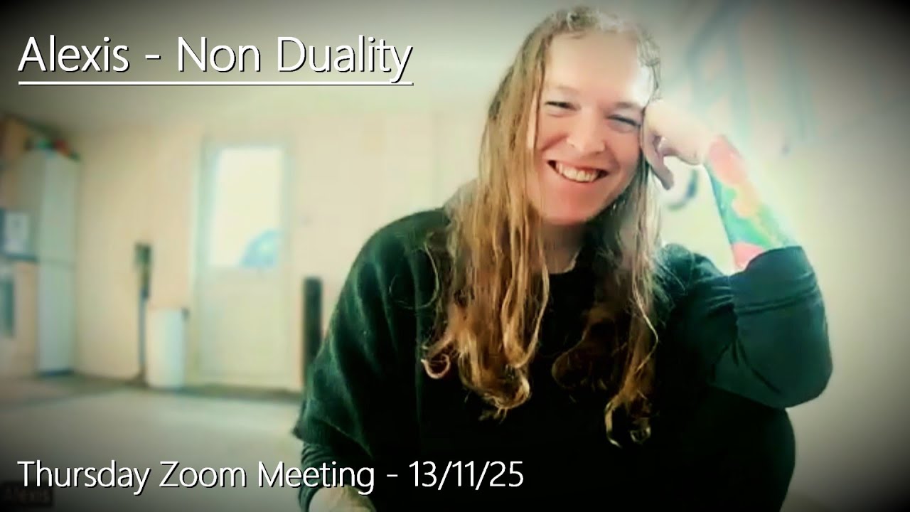 Alexis - Non Duality - Thursday Zoom - 13/11/25