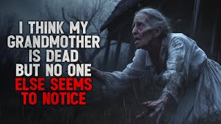 I think my grandmother is dead but no one else seems to notice Creepypasta