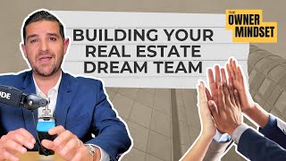Building Your Real Estate Dream Team | The Owner Mindset Podcast
