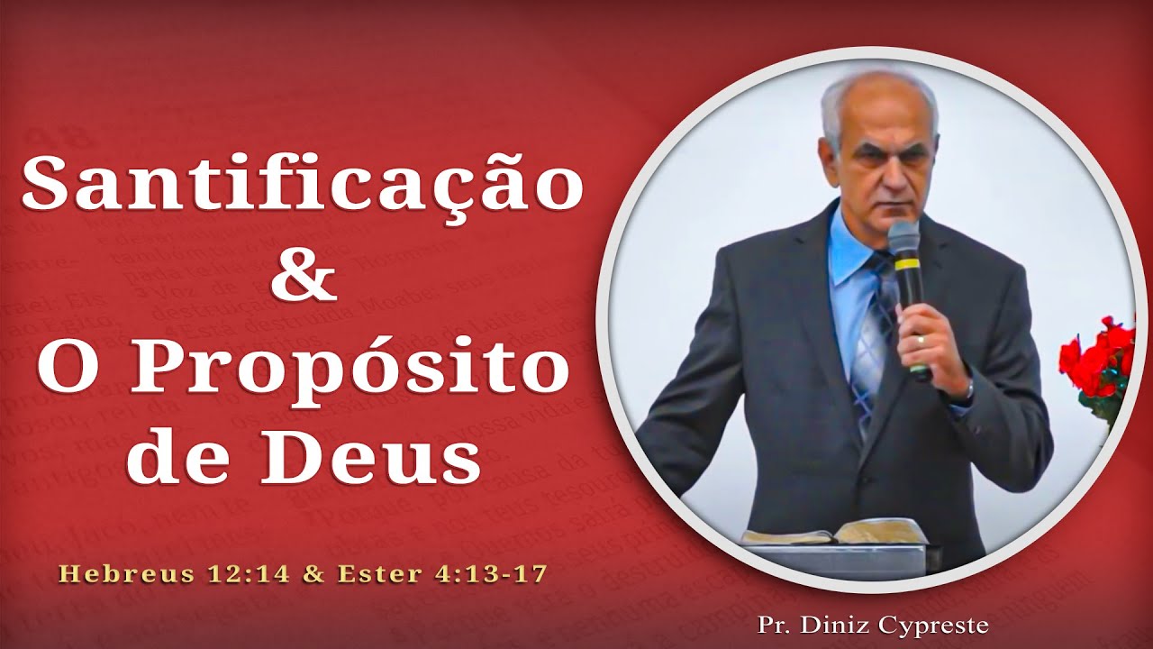 Sanctification & God's Purpose | Hebrews 12:14 & Esther 4:13-17 | Pr Diniz Cypreste [2 messages]