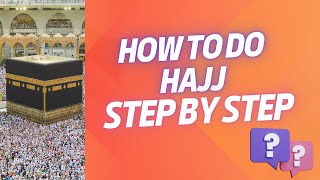 How to perform Hajj Step by Step - Hajj 2024