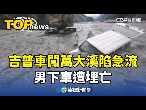 溯溪斷魂！吉普車闖萬大溪陷急流　男下車遭埋亡