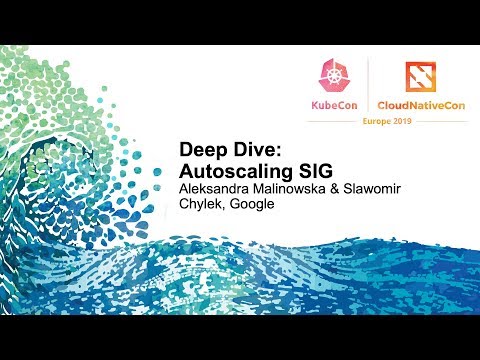 Deep Dive: Autoscaling SIG - Aleksandra Malinowska & Slawomir Chylek, Google