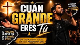 🎵Cuán Grande Eres Tú 🙏 | Poderosa Adoración a Dios | Worship Cristiano en Español
