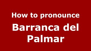 How to pronounce Barranca Del Palmar