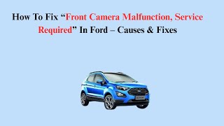 How To Fix “Front Camera Malfunction, Service Required” In Ford – Causes & Fixes