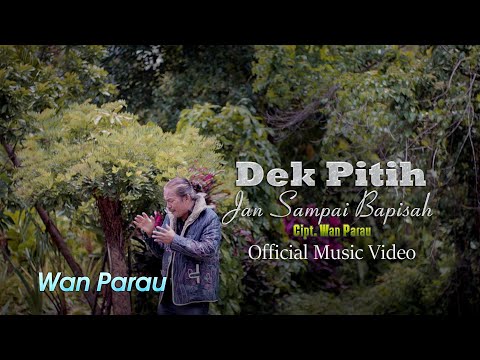 WAN Parau - Dek pitih Jan sampai bapisah - ( official musik video )