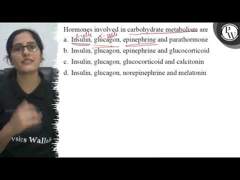 Hormones involved in carbohydrate metabolism are a. Insulin, glucagon, epinephrine and parathormo...