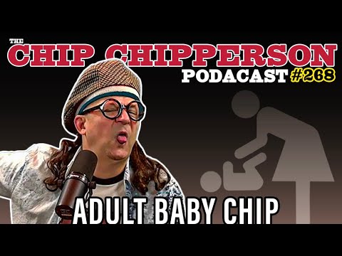 The Chip Chipperson Podacast 268 - ADULT BABY CHIP