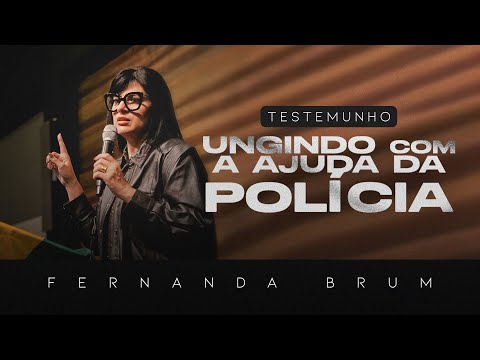 Pra. Fernanda Brum - Ungindo Com a Ajuda da Polícia | Testemunho