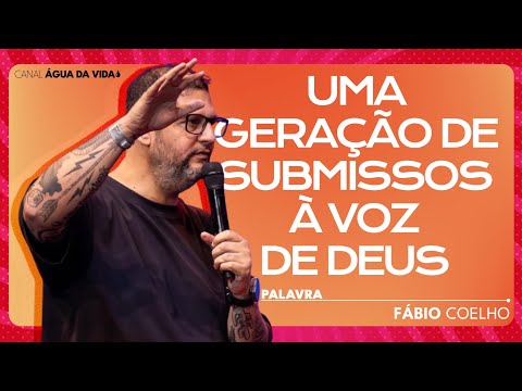 GERAÇÃO DE SUBMISSOS À VOZ DE DEUS | FÁBIO COELHO