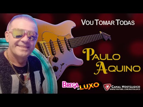 Paulo Aquino - Brega De Luxo - Vou Tomar Todas
