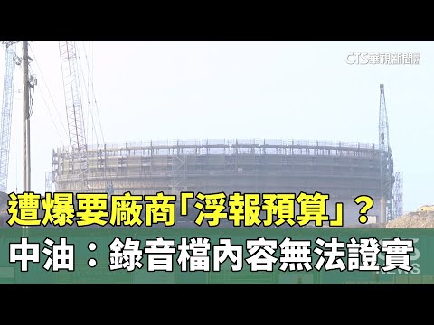 遭爆要廠商「浮報預算」？　　中油：錄音檔內容無法證實