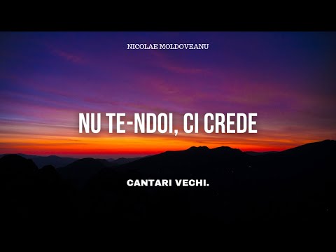 Nu te-ndoi, ci crede - Nicolae Moldoveanu | cantari si imnuri vechi