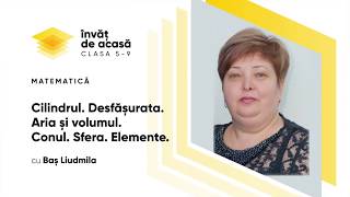  "Cilindrul. Desfășurata. Aria și volumul.Conul. Sfera. Elemente"