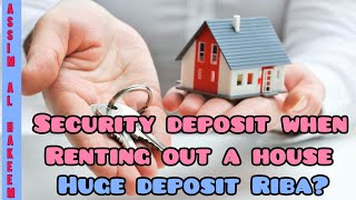 Ruling on paying security deposit when renting a house (huge deposit Riba?) - Assim al hakeem