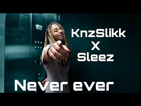 KNZ SLIKK X SLEEZ - NEVER EVER | SHOT BY KNZ VISUALS