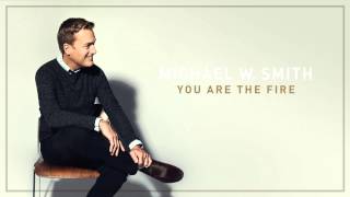 Michael W. Smith - You Are The Fire (Audio)