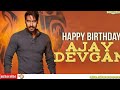 Happy Birthday Ajay Devgan WhatsApp Status Only Status