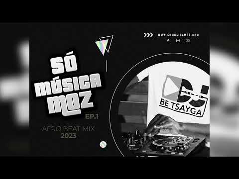 Só Música Moz Ep.1 | Dj Be Tsayga | (Afro Beat Mix 2023)
