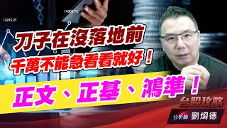刀子在沒落地前，千萬不能急看看就好！正文、正基、鴻準！｜台股攻略｜劉烱德 (圖)