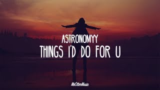 Astronomyy - Things I&#39;d Do For U (Lyrics)