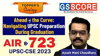 Ahead of the Curve: Navigating UPSC Preparation During Graduation by Ayush Mani AIR-723 UPSC CSE 2023