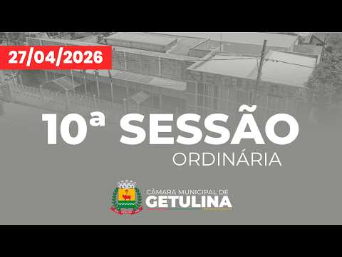 10ª SESSÃO ORDINÁRIA DA CÂMARA MUNICIPAL DE GETULINA - 27/04/2026