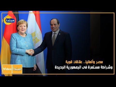مصر وألمانيا.. علاقات قوية وشراكة مستمرة فى الجمهورية الجديدة
