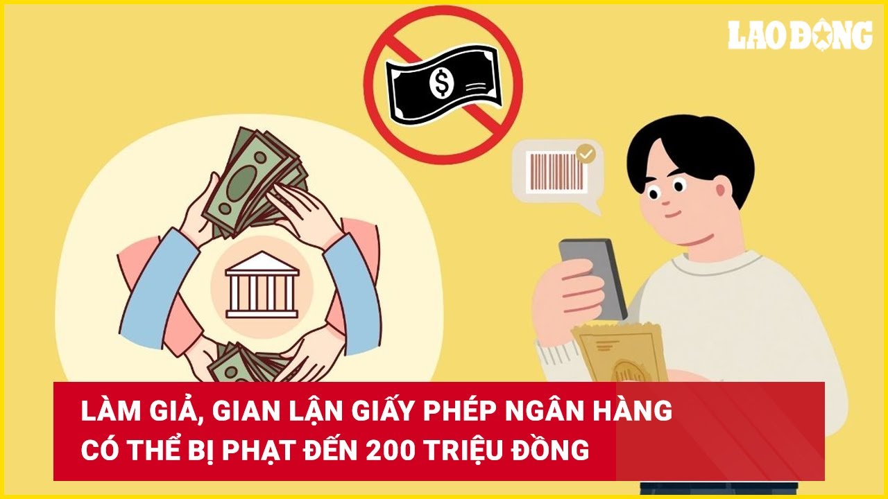 Làm giả, gian lận giấy phép ngân hàng có thể bị phạt đến 200 triệu đồng