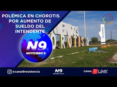 POLÉMICA EN CHOROTIS POR AUMENTO DE SUELDO DEL INTENDENTE - NOTICIERO 9 -