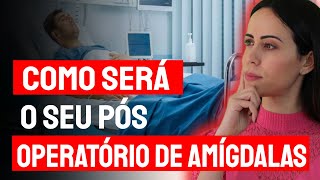 COMO  O POS OPERATORIO DE RETIRADA DAS AMIGDALAS?
