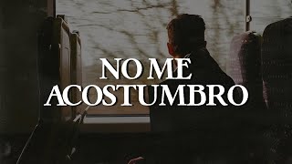 Rey Ruiz - No Me Acostumbro (Letra)