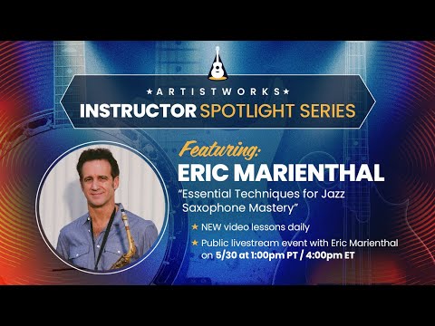 Eric Marienthal: Essential Techniques for Jazz Saxophone | Instructor Spotlight Series | ArtistWorks