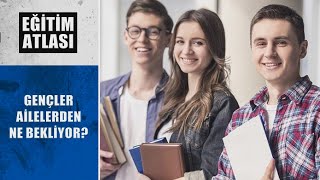 Eğitim Atlası - Gençler ailelerden ne bekliyor ? 18.06.2022