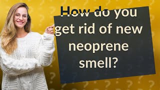 How do you get rid of new neoprene smell?