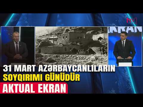 AKTUAL EKRAN: 31 MART AZƏRBAYCANLILARIN SOYQIRIMI GÜNÜDÜR