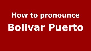 How to pronounce Bolivar Puerto