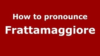 How to pronounce Frattamaggiore