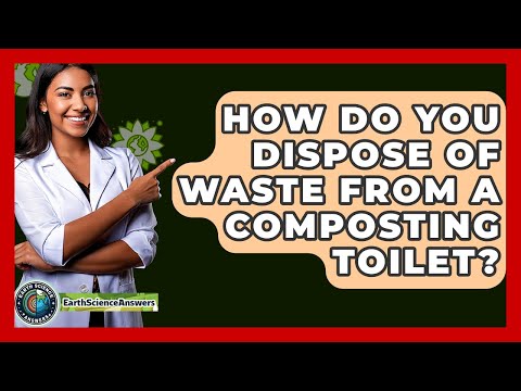 How Do You Dispose Of Waste From A Composting Toilet? - Earth Science Answers