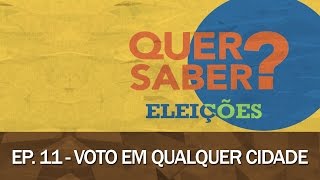 Quer Saber - Episódio 11: VOTO EM QUALQUER CIDADE
