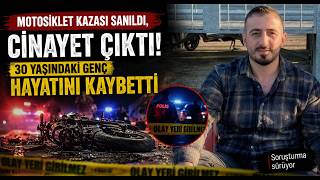 Motosiklet Kazası Sanıldı, Cinayet Çıktı 30 Yaşındaki Genç Hayatını Kaybetti