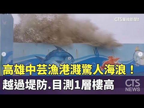 高雄中芸漁港濺驚人海浪！　越過堤防.目測1層樓高