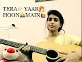 TERA YAAR HOON MAIN ARIJIT SINGH Unplugged Female Version NEHA CHAUDHARY