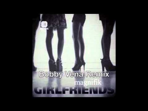 Magnifik - Girlfriends (Bobby Vena Remix)