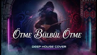 ÖTME BÜLBÜL ÖTME  YA DOST  DEEP HOUSE COVER