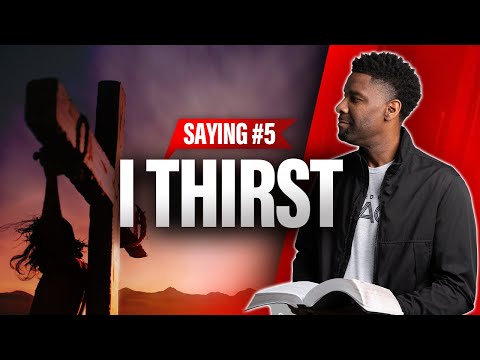 "I Thirst" | Saying #5 (7 Last Words of Jesus)
