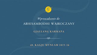 Wprowadzenie do Abhisambodhi Wairoczany • Gjalłang Karmapa