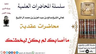 صورة ما أصابك لم يكن ليخطئك لمعالي الشيخ صالح آل الشيخ - العقيدة - كبار العلماء